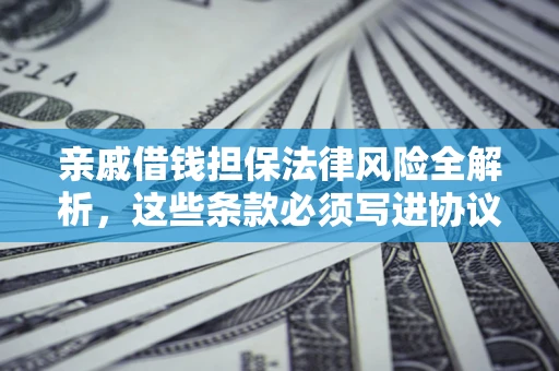 北京亲戚借钱担保法律风险全解析，这些条款必须写进协议