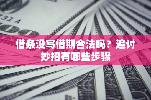北京借条没写借期合法吗？追讨妙招有哪些步骤