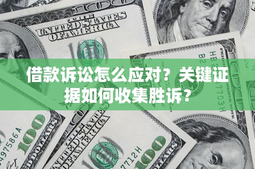 北京借款诉讼怎么应对？关键证据如何收集胜诉？