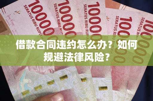 北京借款合同违约怎么办？如何规避法律风险？