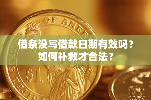 北京借条没写借款日期有效吗？如何补救才合法？